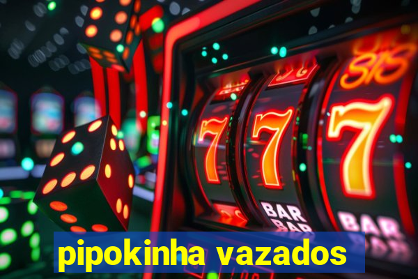 pipokinha vazados